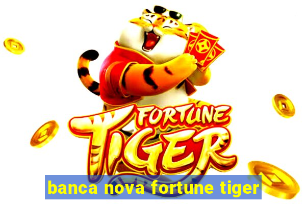 banca nova fortune tiger